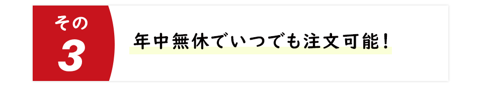年中無休でいつでも注文可能!